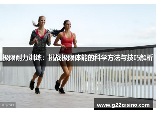 极限耐力训练：挑战极限体能的科学方法与技巧解析